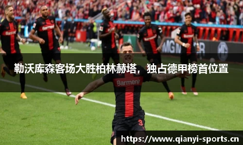 勒沃库森客场大胜柏林赫塔，独占德甲榜首位置