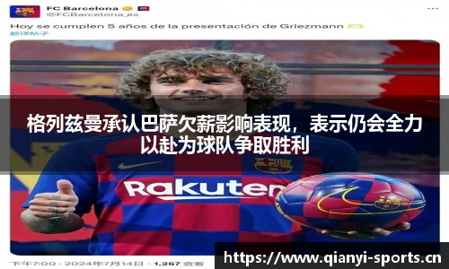 格列兹曼承认巴萨欠薪影响表现，表示仍会全力以赴为球队争取胜利