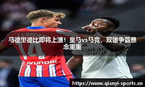 马德里德比即将上演！皇马vs马竞，双雄争霸悬念重重