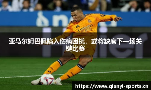 亚马尔姆巴佩陷入伤病困扰，或将缺席下一场关键比赛