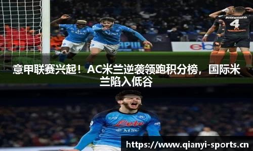 意甲联赛兴起！AC米兰逆袭领跑积分榜，国际米兰陷入低谷